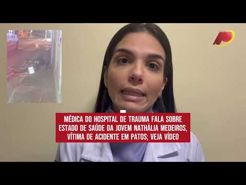 Médica do Hospital de Trauma fala sobre estado de saúde de jovem vítima de acidente em Patos